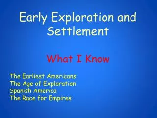 Early Exploration and Settlement What I Know The Earliest Americans The Age of Exploration