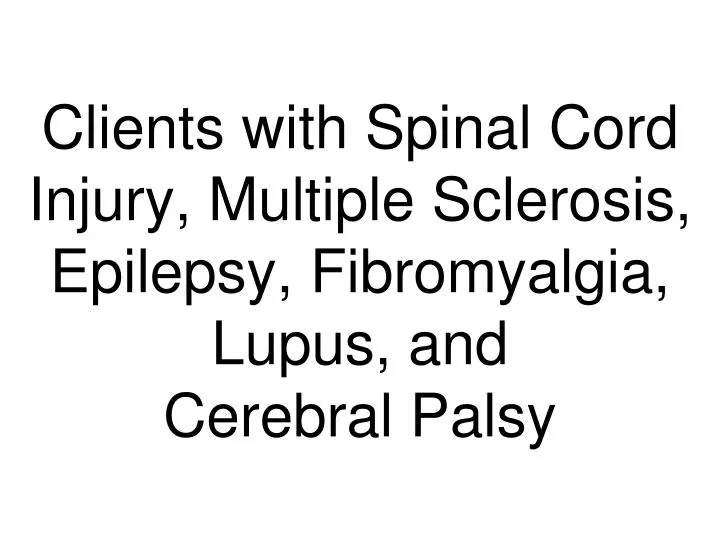 clients with spinal cord injury multiple sclerosis epilepsy fibromyalgia lupus and cerebral palsy