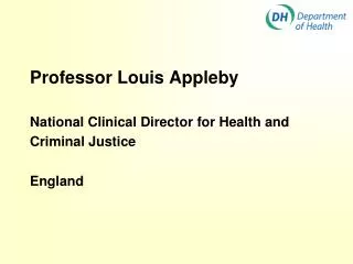 Professor Louis Appleby National Clinical Director for Health and Criminal Justice England