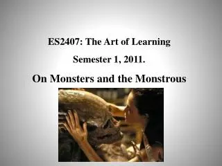ES2407: The Art of Learning Semester 1, 2011. On Monsters and the Monstrous