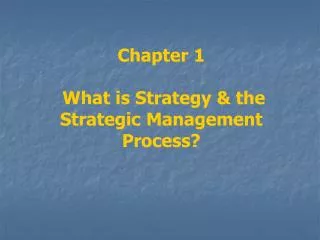 Chapter 1 What is Strategy &amp; the Strategic Management Process?