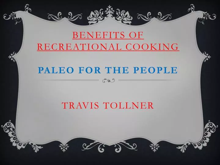 benefits of recreational cooking paleo for the people travis tollner