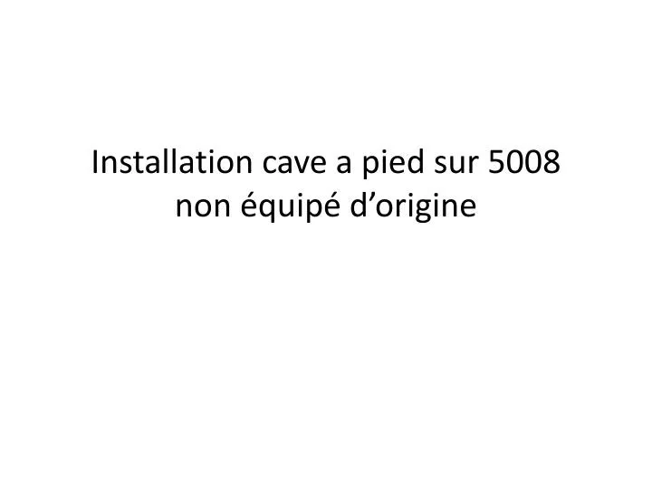 installation cave a pied sur 5008 non quip d origine