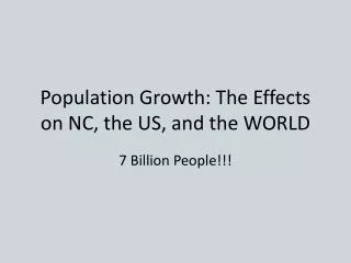 Population Growth: The Effects on NC, the US, and the WORLD