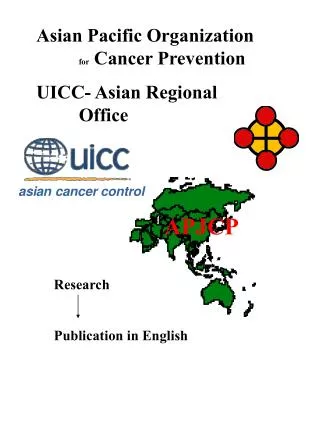 Asian Pacific Organization 	 for Cancer Prevention UICC- Asian Regional 		Office