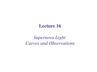 Lecture 16 Supernova Light Curves and Observations