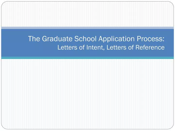 the graduate school application process letters of intent letters of reference