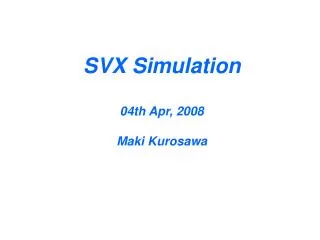 SVX Simulation 04th Apr, 2008 Maki Kurosawa