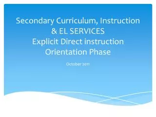 Secondary Curriculum, Instruction &amp; EL SERVICES Explicit Direct instruction Orientation Phase