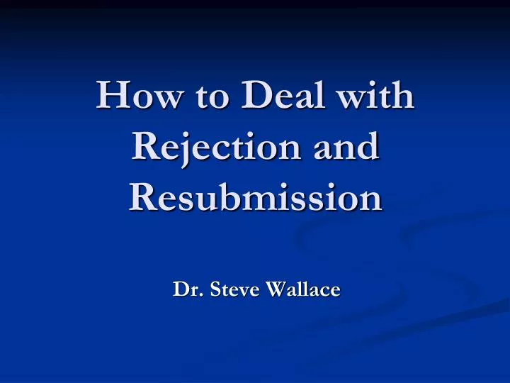 how to deal with rejection and resubmission