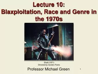 Lecture 10: Blaxploitation , Race and Genre in the 1970s