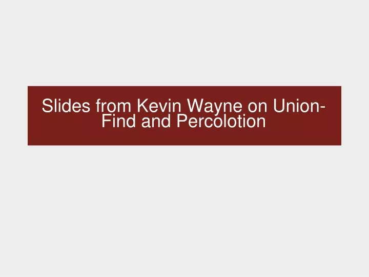 slides from kevin wayne on union find and percolotion