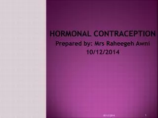 HORMONAL CONTRACEPTION Prepared by: Mrs Raheegeh Awni 10/12/2014