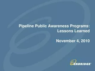 Pipeline Public Awareness Programs: Lessons Learned November 4, 2010
