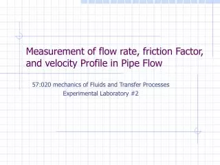 Measurement of flow rate, friction Factor, and velocity Profile in Pipe Flow