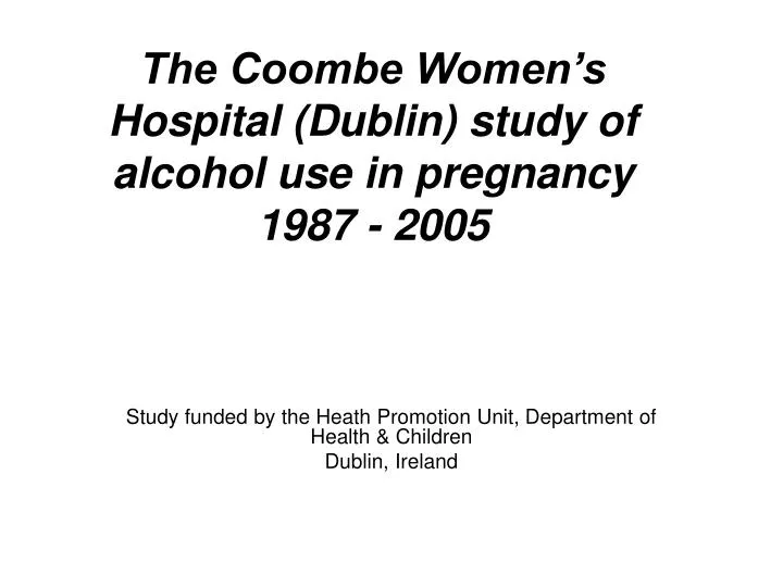 the coombe women s hospital dublin study of alcohol use in pregnancy 1987 2005