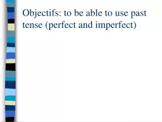 Objectifs: to be able to use past tense (perfect and imperfect)