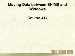 Moving Data between SHIMS and Windows Course 417