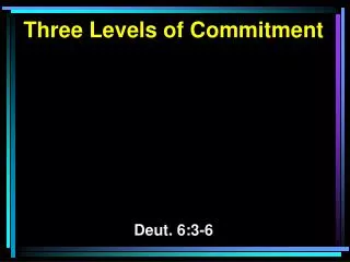 Three Levels of Commitment Deut. 6:3-6