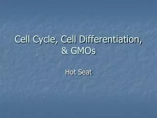Cell Cycle, Cell Differentiation, &amp; GMOs