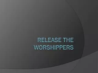 Release the worshippers
