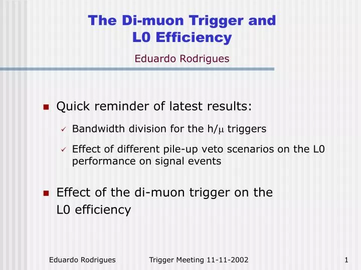 the di muon trigger and l0 efficiency eduardo rodrigues