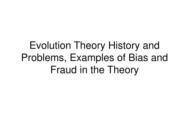 evolution theory history and problems examples of bias and fraud in the theory