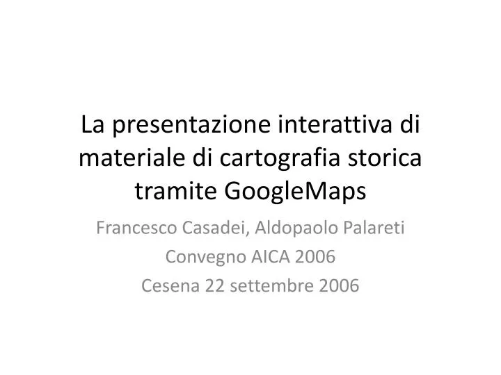 la presentazione interattiva di materiale di cartografia storica tramite googlemaps