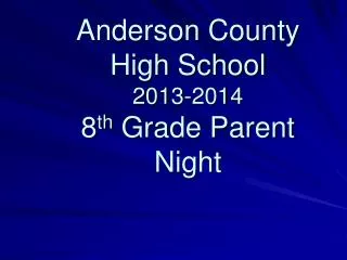 Anderson County High School 2013-2014 8 th Grade Parent Night