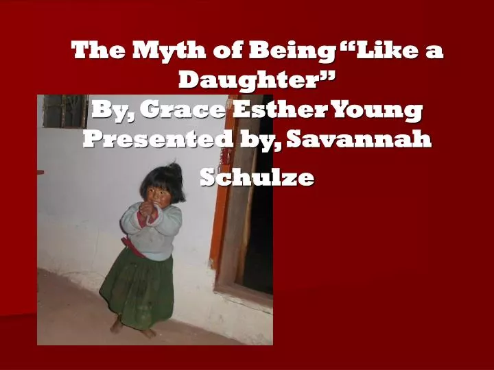 the myth of being like a daughter by grace esther young presented by savannah schulze