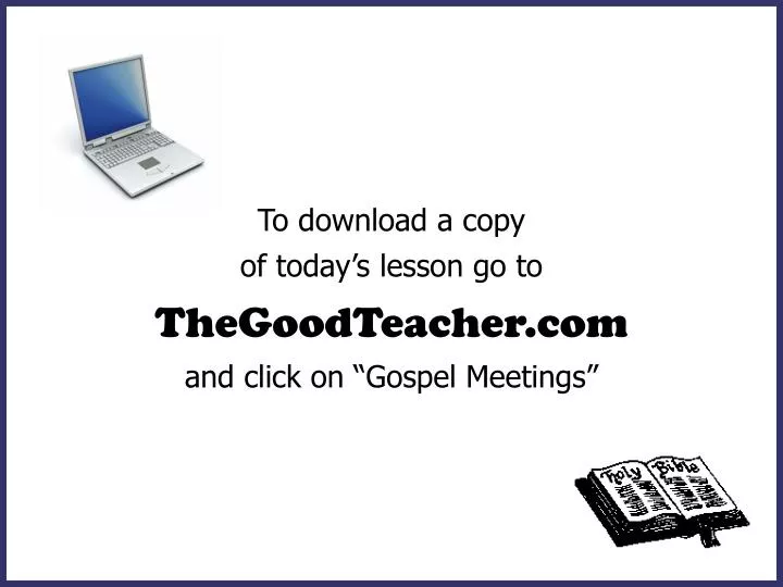 to download a copy of today s lesson go to thegoodteacher com and click on gospel meetings