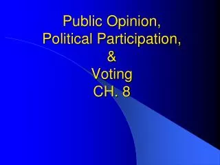 Public Opinion, Political Participation, &amp; Voting CH. 8