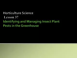 Horticulture Science Lesson 37 Identifying and Managing Insect Plant Pests in the Greenhouse