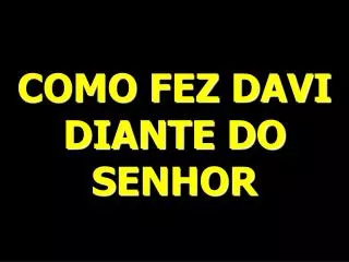 como fez davi diante do senhor