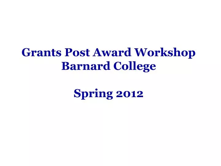 grants post award workshop barnard college spring 2012