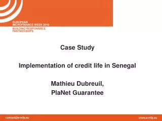 Case Study Implementation of credit life in Senegal Mathieu Dubreuil, PlaNet Guarantee