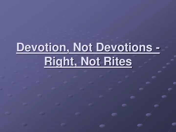 devotion not devotions right not rites