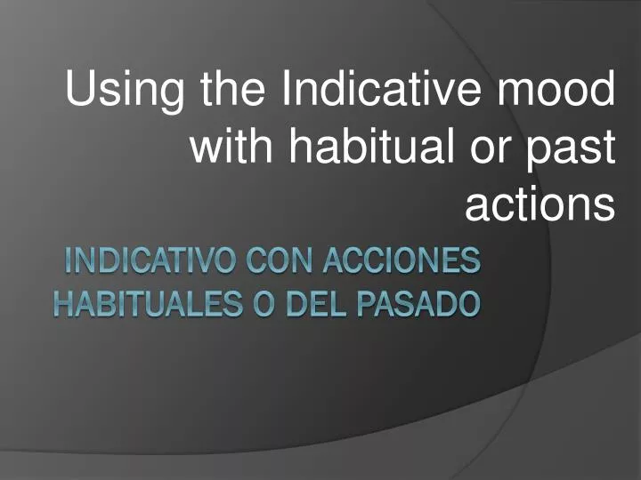 using the indicative mood with habitual or past actions