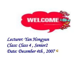 Lecturer: Yan Hongyun Class: Class 4 , Senior2 Date: December 4th , 2007