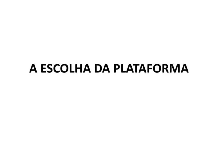 a escolha da plataforma