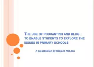 The use of podcasting and blog : to enable students to explore the issues in primary schools