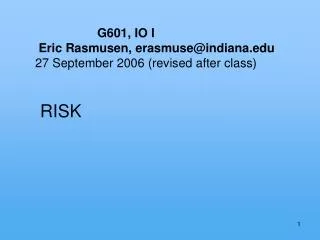 G601, IO I Eric Rasmusen, erasmuse@indiana 27 September 2006 (revised after class) RISK