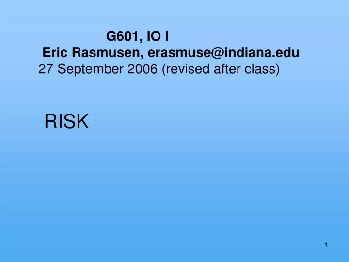 g601 io i eric rasmusen erasmuse@indiana edu 27 september 2006 revised after class risk