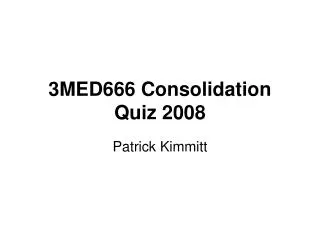 3MED666 Consolidation Quiz 2008