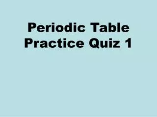 Periodic Table Practice Quiz 1