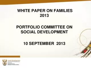 WHITE PAPER ON FAMILIES 2013 PORTFOLIO COMMITTEE ON SOCIAL DEVELOPMENT 10 SEPTEMBER 2013