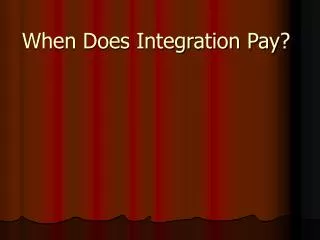 When Does Integration Pay?