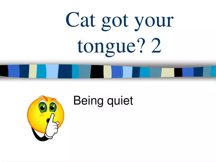 cat got your tongue 2
