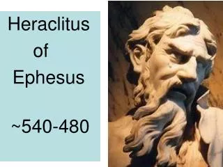 Heraclitus of Ephesus ~540-480
