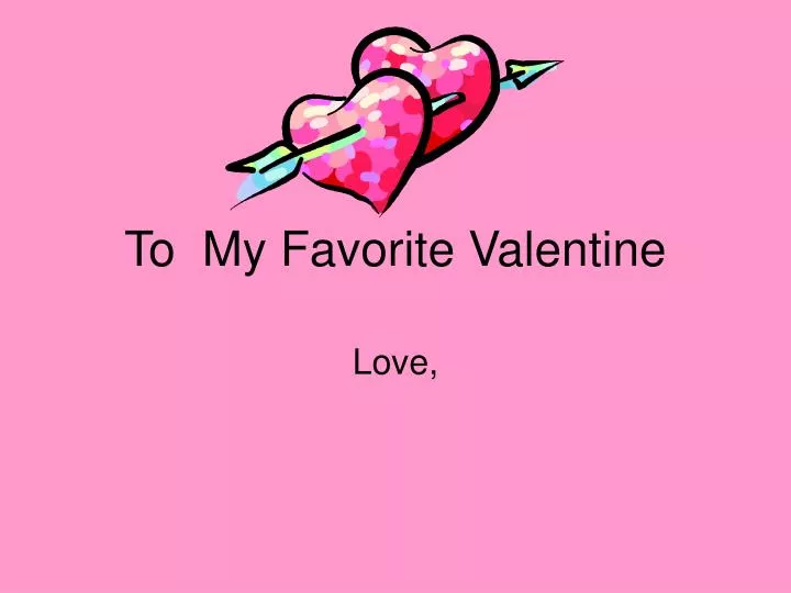 to my favorite valentine